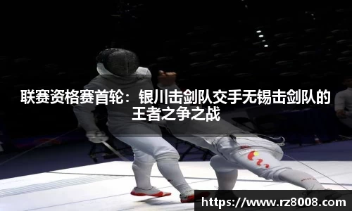 联赛资格赛首轮：银川击剑队交手无锡击剑队的王者之争之战
