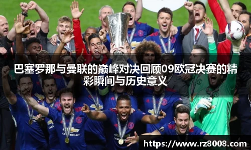 巴塞罗那与曼联的巅峰对决回顾09欧冠决赛的精彩瞬间与历史意义