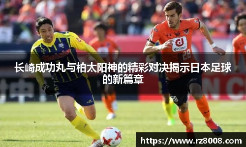 长崎成功丸与柏太阳神的精彩对决揭示日本足球的新篇章